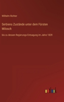 Serbiens Zustände unter dem Fürsten Milosch: bis zu dessen Regierungs-Entsagung im Jahre 1839 3368425951 Book Cover
