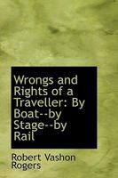 Wrongs and rights of a traveller : by boat--by stage--by rail 3337413072 Book Cover