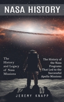 Nasa History: The History and Legacy of Nasa Missions (The History of the Nasa Programs That Led to the Successful Apollo Missions) 1999452380 Book Cover