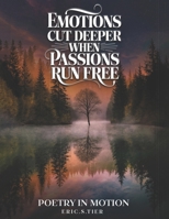 Emotions Cut Deeper When Passions Run Free: Poetry In Motion B0DRHGRLY4 Book Cover