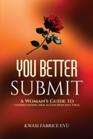 You Better Submit: A Woman’s Guide To Understanding Men As God Designed Them B0H3HBG13C Book Cover