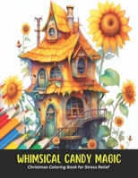 Whimsical Candy Magic: Christmas Coloring Book for Stress Relief, 50 Pages, 8.5 x 11 inches B0CHGG2KDL Book Cover