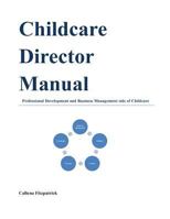 Childcare Director Manual: Professional Development and Business Management Side of Childcare 1540821730 Book Cover