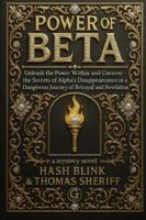 POWER OF BETA: Unleash the Power Within and Uncover the Secrets of Alpha's Disappearance in a Dangerous Journey of Betrayal and Revelation B0G4JHJLXR Book Cover