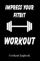 Impress Your Fitbit - Workout - Workout Log: A workout journal to track your workouts and progress, 6 x 9 100 pages 1673632696 Book Cover