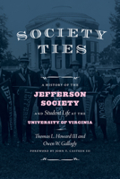 Society Ties: A History of the Jefferson Society and Student Life at the University of Virginia 081393981X Book Cover