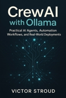CrewAI with Ollama: Practical AI Agents, Automation Workflows, and Real-World Deployments B0FTMJ5BXJ Book Cover