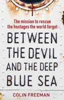 Between the Devil and the Deep Blue Sea: The mission to rescue the hostages the world forgot 1785788205 Book Cover