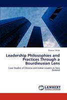 Leadership Philosophies and Practices Through a Bourdieusian Lens: Case Studies of Chinese and Indian Leaders in New Zealand 3659276693 Book Cover