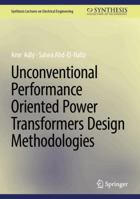 Unconventional Performance Oriented Power Transformers Design Methodologies (Synthesis Lectures on Electrical Engineering) 3031852206 Book Cover