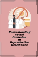 Understanding social exclusion in reproductive health care 1805247441 Book Cover
