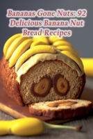 Bananas Gone Nuts: 92 Delicious Banana Nut Bread Recipes B0CFCWYGGX Book Cover