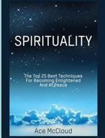 Spirituality: The Top 25 Best Techniques For Becoming Enlightened And At Peace 1640480722 Book Cover