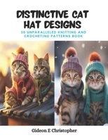 Distinctive Cat Hat Designs: 30 Unparalleled Knitting and Crocheting Patterns Book B0CPSYYYV8 Book Cover