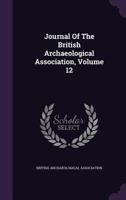 Journal of the British Archaeological Association, Volume 12 1358704570 Book Cover