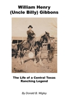 William Henry (Uncle Billy) Gibbons - The Life of a Central Texas Ranching Legend 1608628310 Book Cover