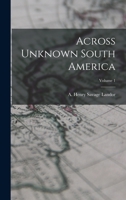 Across Unknown South America; Volume 1 1016543816 Book Cover