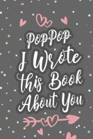 PopPop I Wrote This Book About You: Fill In The Blank Book For What You Love About Grandpa Grandpa's Birthday, Father's Day Grandparent's Gift 1660748461 Book Cover