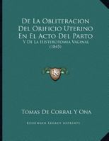 De La Obliteracion Del Orificio Uterino En El Acto Del Parto: Y De La Histerotomia Vaginal (1845) 1167364899 Book Cover