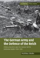 The German Army and the Defence of the Reich: Military Doctrine and the Conduct of the Defensive Battle 1918-1939 0521191998 Book Cover