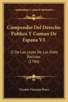 Compendio Del Derecho Publico Y Comun De Espana V3: O De Las Leyes De Las Siete Partidas (1784) 1165932415 Book Cover