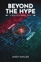 Beyond the Hype: A Realist's Guide To AI 1919241922 Book Cover