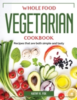Whole Food Vegetarian Cookbook: Recipes that are both simple and tasty 1804383449 Book Cover