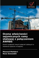 Ocena właściwości sejsmicznych ramy stalowej z połączeniem AWRBS: Ocenić wydajność nowych połączeń stalowych w momencie wybuchu w budynku 6203096326 Book Cover