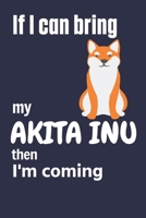 If I can bring my Akita Inu then I'm coming: For Akita Inu Dog Fans 1651726809 Book Cover