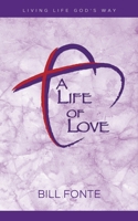 A Life of Love: Living Life God's Way 0981906710 Book Cover