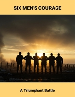 Six Men'S Courage: A Triumphant Battle B0GT4RCW63 Book Cover