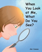 When You Look at Me, What Do You See? 1644241196 Book Cover