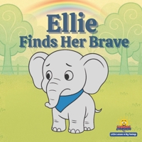 Ellie Finds Her Brave: Little Lessons in Big Feelings A Story About Courage B0GVYVM5QB Book Cover