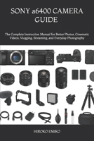 SONY a6400 CAMERA GUIDE 2025–2026: The Complete Instruction Manual for Better Photos, Cinematic Videos, Vlogging, Streaming, and Everyday Photography B0H32ZLST9 Book Cover