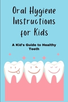Oral Hygiene Instructions for Kids: A Kid's Guide to Healthy Teeth B0CSFZPPQM Book Cover