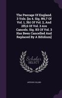 The Peerage Of England. 3 Vols. [in 4. Sig. N6,7 Of Vol. 1, 3b1 Of Vol. 2, And 2f5,6 Of Vol. 3 Are Cancels. Sig. K5 Of Vol. 3 Has Been Cancelled And Replaced By A Bifolium] 1022253506 Book Cover