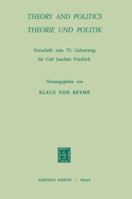 Theory and Politics / Theorie und Politik: Festschrift zum 70. Geburstag für Carl Joachim Friedrich 9401504296 Book Cover