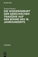 Die Wiedergeburt Der Griechischen Tragodie Auf Der Buhne Des 19. Jahrhunderts: Buhnenfassungen Mit Schauspielmusik 3484660449 Book Cover