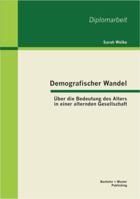 Demografischer Wandel: �ber die Bedeutung des Alters in einer alternden Gesellschaft 3863414004 Book Cover