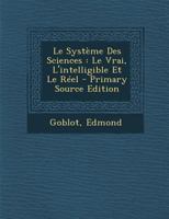 Le Syst�me Des Sciences: Le Vrai, l'Intelligible Et Le R�el 1022577832 Book Cover