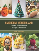 Amigurumi Wonderland: Adorable Animal Creations for Super Cute Designs B0CTGK9H9J Book Cover