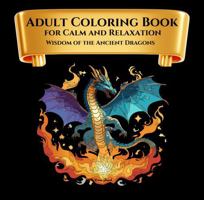 Adult Coloring Book for Calm and Relaxation: Wisdom of the Ancient Dragons 1764025113 Book Cover