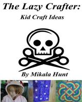 The Lazy Crafter: Kid Craft Ideas 1539103552 Book Cover