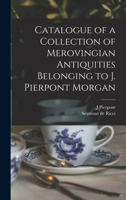 Catalogue of a Collection of Merovingian Antiquities Belonging to J. Pierpont Morgan 1016840403 Book Cover