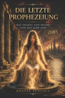 Die letzte Prophezeiung: Das Orakel von Delphi und das Jahr 2085 B0H6YHZKGZ Book Cover
