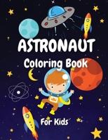 Astronaut Coloring Book For Kids: An Amazing Coloring Activity Book for Boys and Girls, Teens, Beginners, Toddler/ Preschooler and Kids / Ages: 4-8/Gifts Idea For Kids 1008911666 Book Cover
