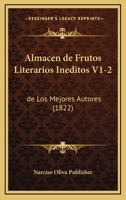 Almacen De Frutos Literarios Ineditos V1-2: De Los Mejores Autores (1822) 1167647076 Book Cover