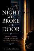The Night We Broke the Door: A Family’s Journey Through Teen Suicide, Treatment, and Healing B0H3BX9G7T Book Cover