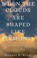 When the Clouds Are Shaped Like Lemons: A Collection of Stories & Essays B0G86YKSGP Book Cover