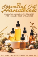 The Essential Oil Handbook: Unlocking Nature's Secrets for Health and Wellness B0CTGFR81B Book Cover